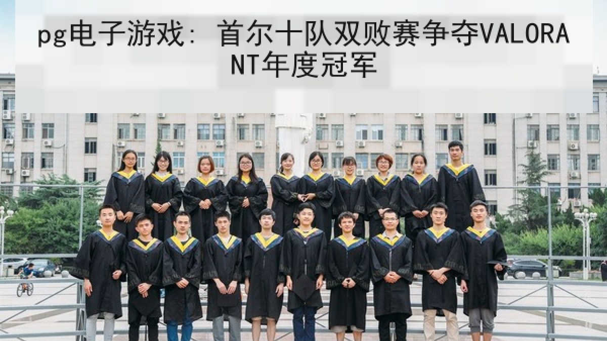 pg电子游戏: 首尔十队双败赛争夺VALORANT年度冠军 pg电子游戏: 首尔十队双败赛争夺VALORANT年度冠军