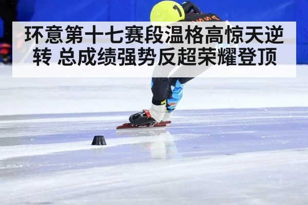 环意第十七赛段温格高惊天逆转 总成绩强势反超荣耀登顶